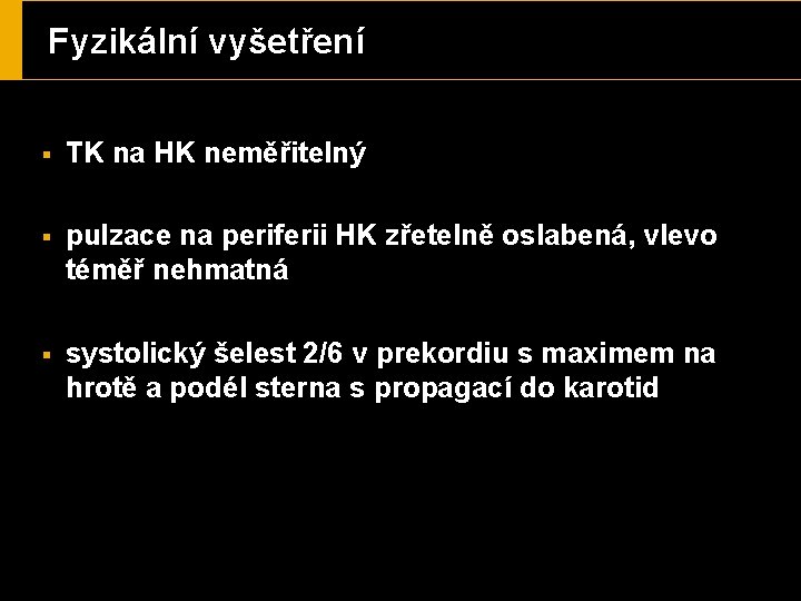 Fyzikální vyšetření § TK na HK neměřitelný § pulzace na periferii HK zřetelně oslabená,