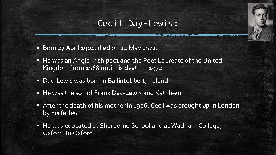 Cecil Day-Lewis: ▪ Born 27 April 1904, died on 22 May 1972. ▪ He