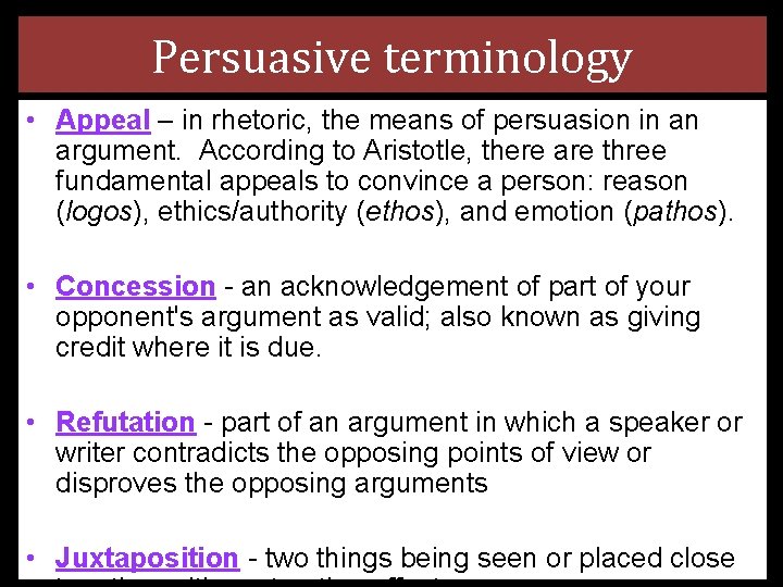 Persuasive terminology • Appeal – in rhetoric, the means of persuasion in an argument. Persuasive terminology • Appeal – in rhetoric, the means of persuasion in an argument.