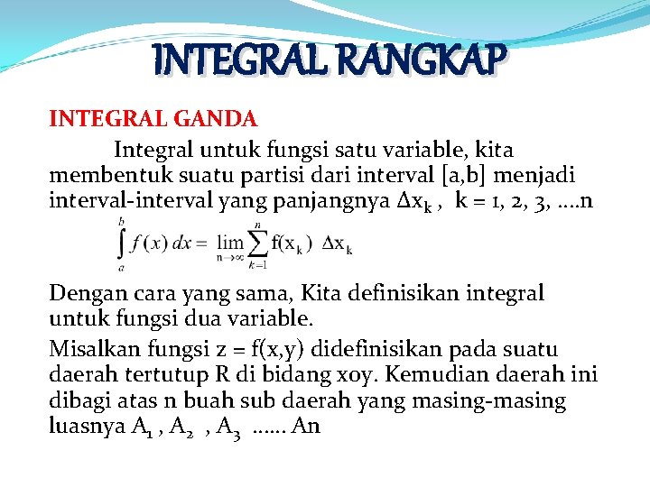 INTEGRAL RANGKAP INTEGRAL GANDA Integral untuk fungsi satu variable, kita membentuk suatu partisi dari