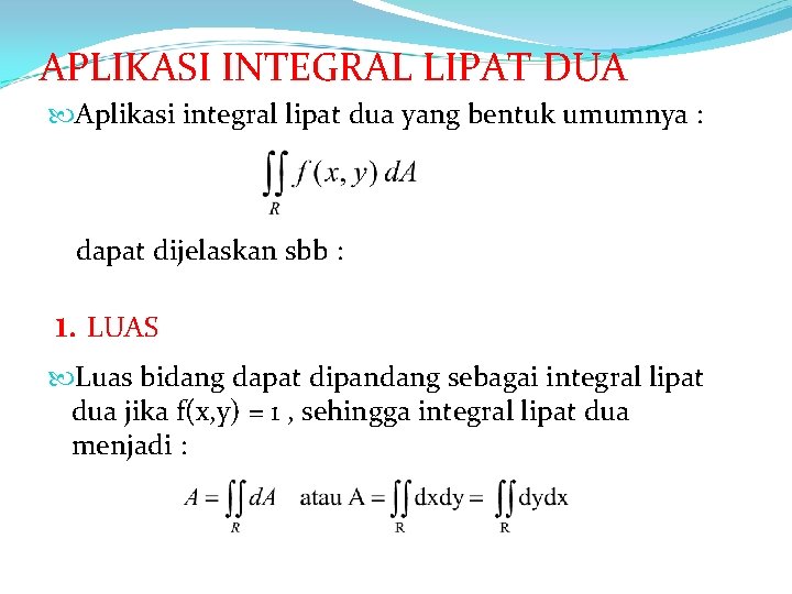 APLIKASI INTEGRAL LIPAT DUA Aplikasi integral lipat dua yang bentuk umumnya : dapat dijelaskan