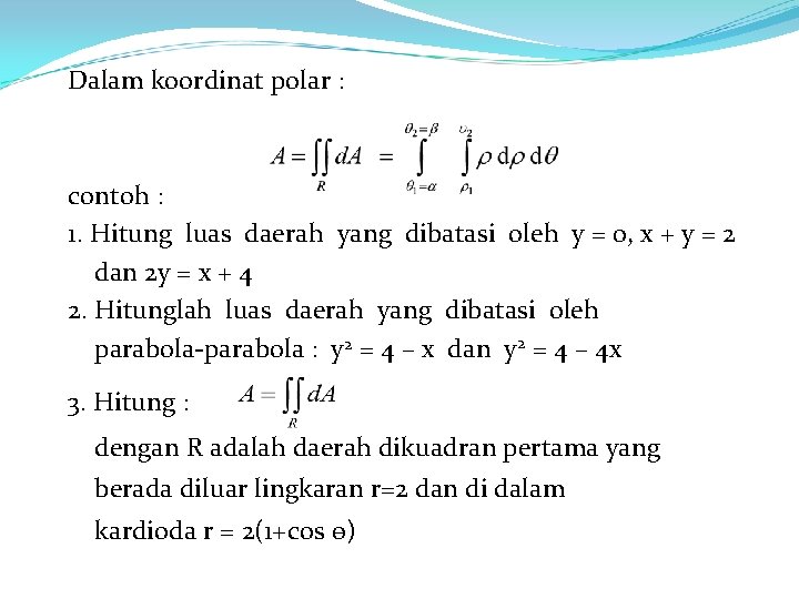  Dalam koordinat polar : contoh : 1. Hitung luas daerah yang dibatasi oleh