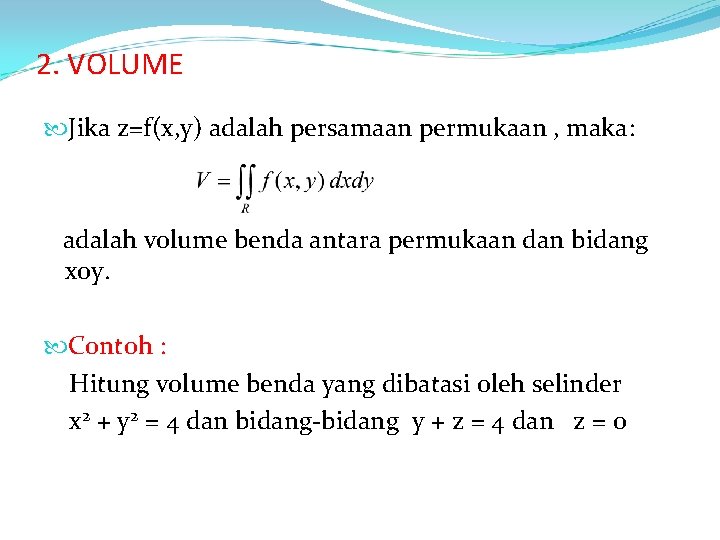 2. VOLUME Jika z=f(x, y) adalah persamaan permukaan , maka: adalah volume benda antara