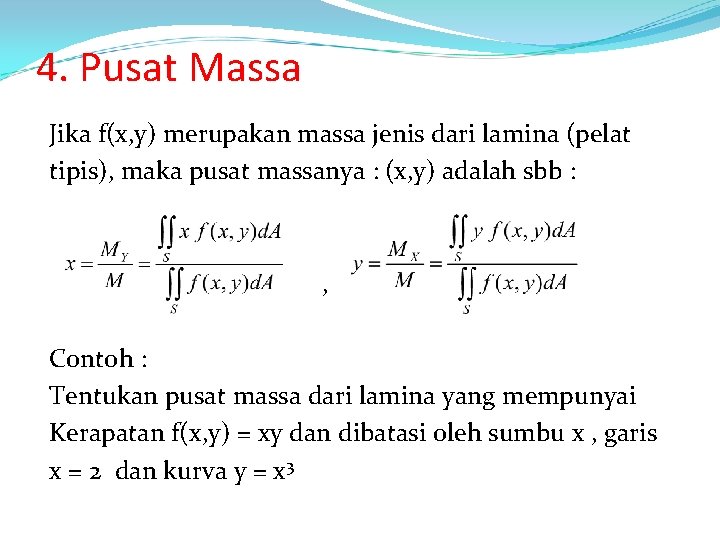 4. Pusat Massa Jika f(x, y) merupakan massa jenis dari lamina (pelat tipis), maka