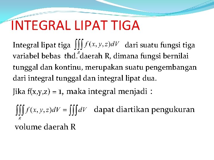 INTEGRAL LIPAT TIGA Integral lipat tiga dari suatu fungsi tiga variabel bebas thd. daerah