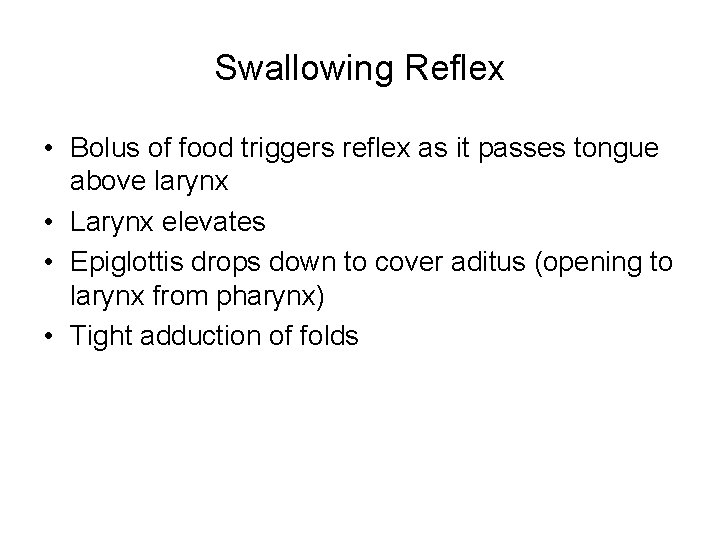 Swallowing Reflex • Bolus of food triggers reflex as it passes tongue above larynx Swallowing Reflex • Bolus of food triggers reflex as it passes tongue above larynx
