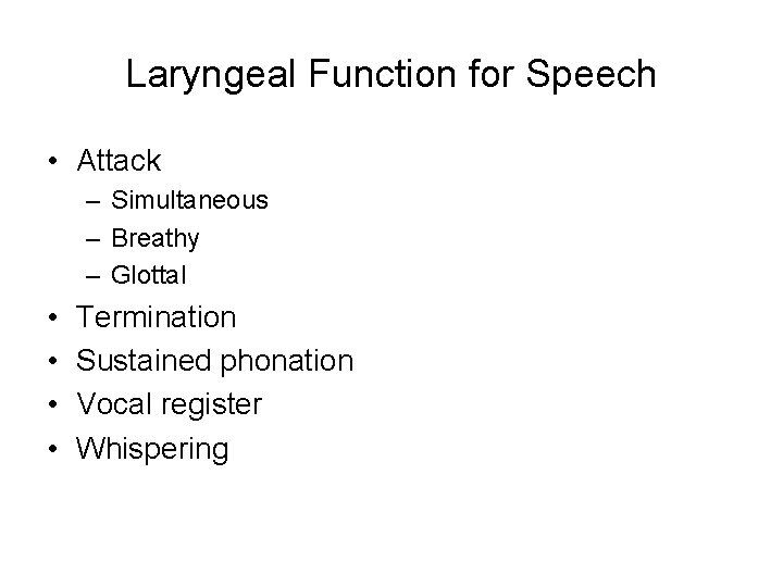 Laryngeal Function for Speech • Attack – Simultaneous – Breathy – Glottal • • Laryngeal Function for Speech • Attack – Simultaneous – Breathy – Glottal • •