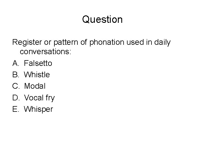 Question Register or pattern of phonation used in daily conversations: A. Falsetto B. Whistle Question Register or pattern of phonation used in daily conversations: A. Falsetto B. Whistle