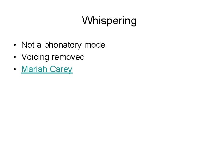 Whispering • Not a phonatory mode • Voicing removed • Mariah Carey Whispering • Not a phonatory mode • Voicing removed • Mariah Carey