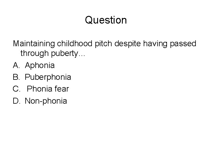 Question Maintaining childhood pitch despite having passed through puberty… A. Aphonia B. Puberphonia C. Question Maintaining childhood pitch despite having passed through puberty… A. Aphonia B. Puberphonia C.