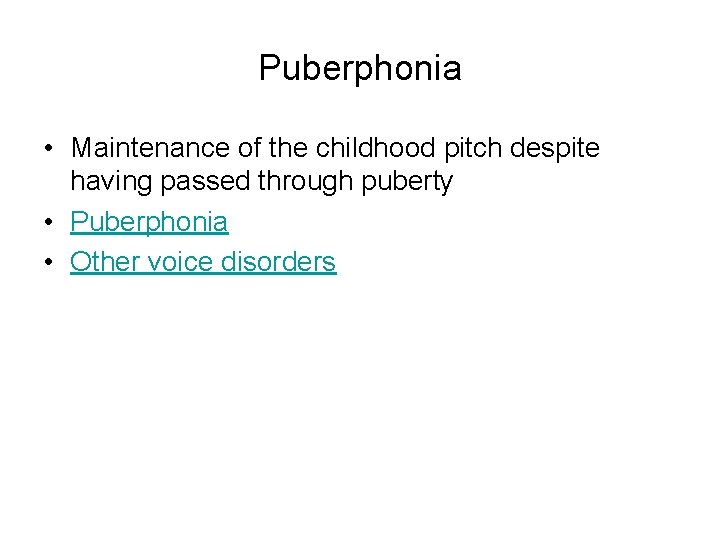 Puberphonia • Maintenance of the childhood pitch despite having passed through puberty • Puberphonia Puberphonia • Maintenance of the childhood pitch despite having passed through puberty • Puberphonia