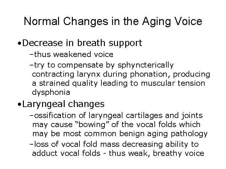 Normal Changes in the Aging Voice • Decrease in breath support –thus weakened voice Normal Changes in the Aging Voice • Decrease in breath support –thus weakened voice