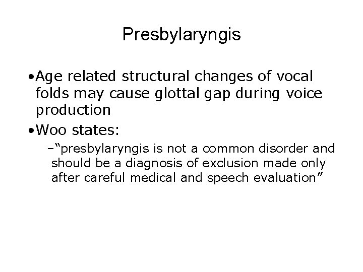 Presbylaryngis • Age related structural changes of vocal folds may cause glottal gap during Presbylaryngis • Age related structural changes of vocal folds may cause glottal gap during
