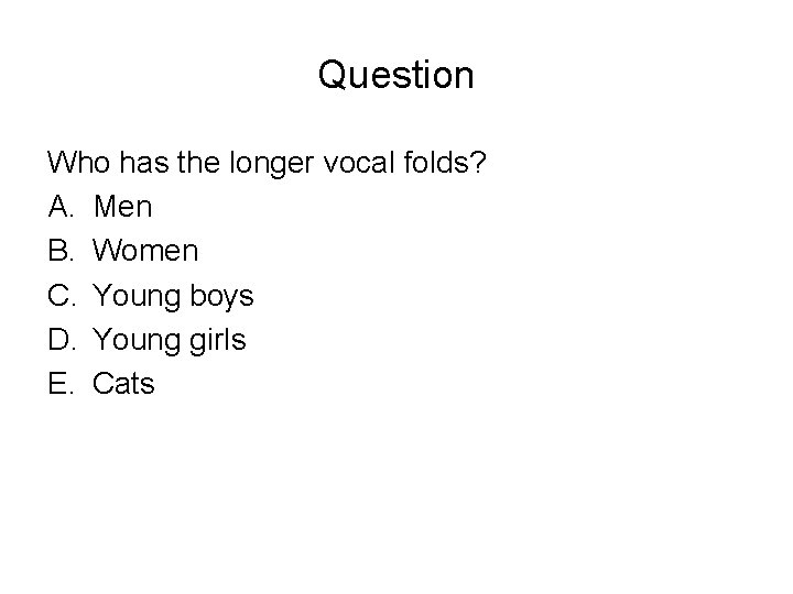 Question Who has the longer vocal folds? A. Men B. Women C. Young boys Question Who has the longer vocal folds? A. Men B. Women C. Young boys