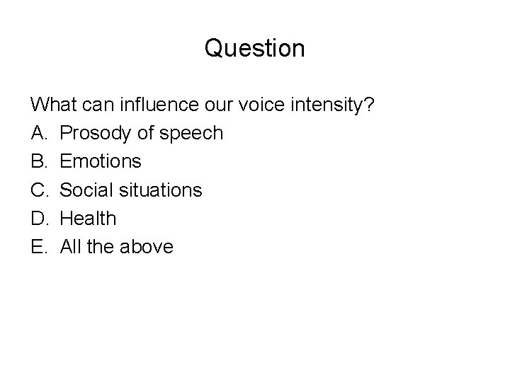 Question What can influence our voice intensity? A. Prosody of speech B. Emotions C. Question What can influence our voice intensity? A. Prosody of speech B. Emotions C.