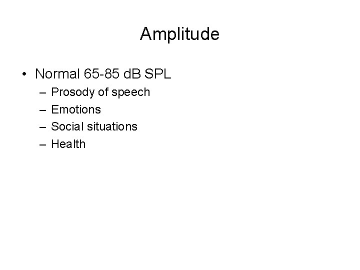 Amplitude • Normal 65 -85 d. B SPL – – Prosody of speech Emotions Amplitude • Normal 65 -85 d. B SPL – – Prosody of speech Emotions