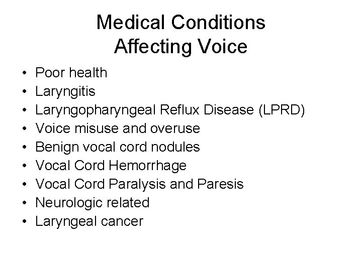 Medical Conditions Affecting Voice • • • Poor health Laryngitis Laryngopharyngeal Reflux Disease (LPRD) Medical Conditions Affecting Voice • • • Poor health Laryngitis Laryngopharyngeal Reflux Disease (LPRD)