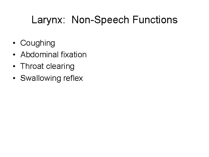 Larynx: Non-Speech Functions • • Coughing Abdominal fixation Throat clearing Swallowing reflex Larynx: Non-Speech Functions • • Coughing Abdominal fixation Throat clearing Swallowing reflex
