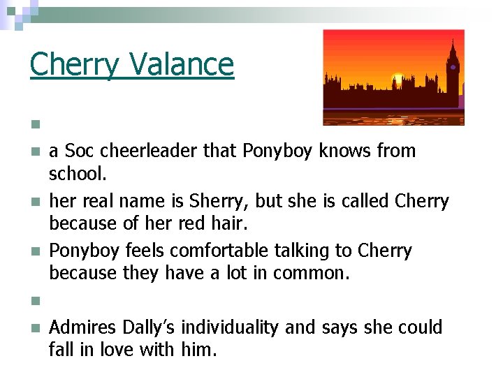 Cherry Valance n n n . a Soc cheerleader that Ponyboy knows from school.