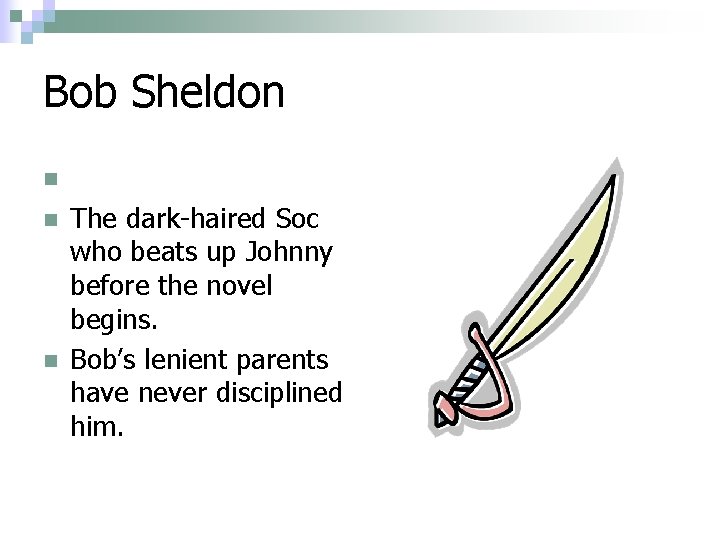 Bob Sheldon n . The dark-haired Soc who beats up Johnny before the novel