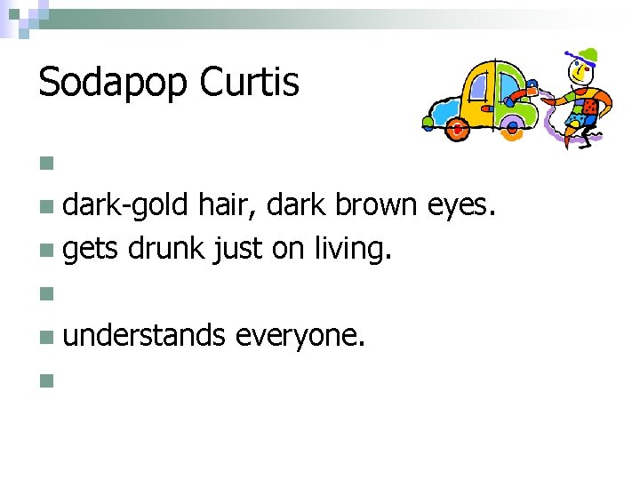 Sodapop Curtis n. n dark-gold hair, dark brown eyes. n gets drunk just on