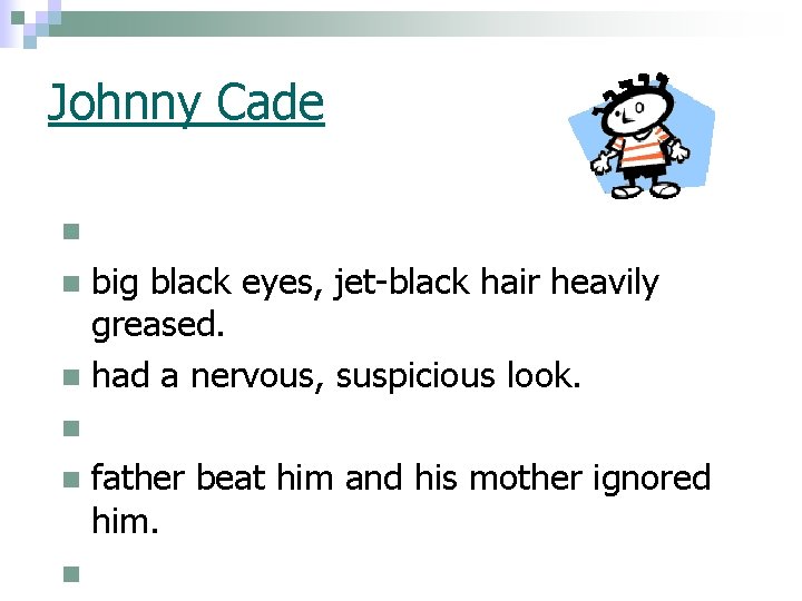 Johnny Cade. n big black eyes, jet-black hair heavily greased. n had a nervous,