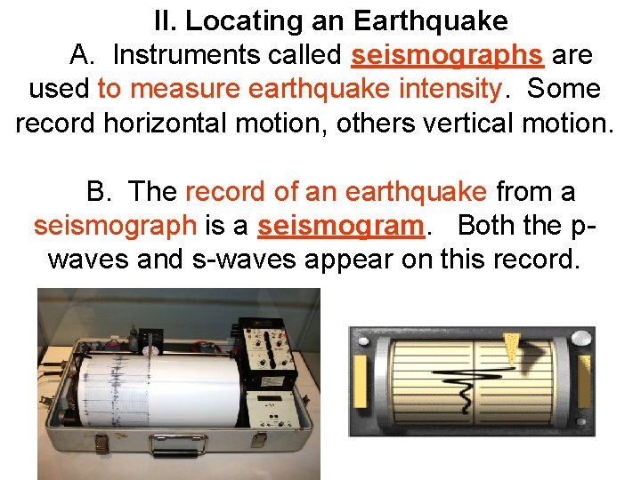 II. Locating an Earthquake A. Instruments called seismographs are used to measure earthquake intensity.