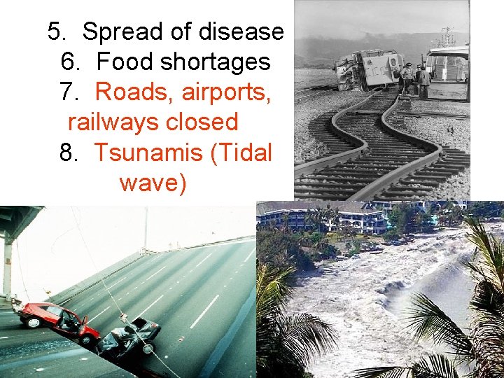 5. Spread of disease 6. Food shortages 7. Roads, airports, railways closed 8. Tsunamis
