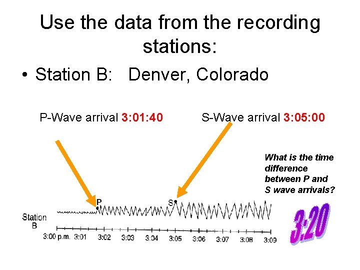Use the data from the recording stations: • Station B: Denver, Colorado P-Wave arrival