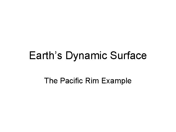 Earth’s Dynamic Surface The Pacific Rim Example 