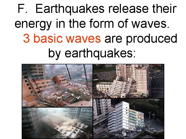 F. Earthquakes release their energy in the form of waves. 3 basic waves are