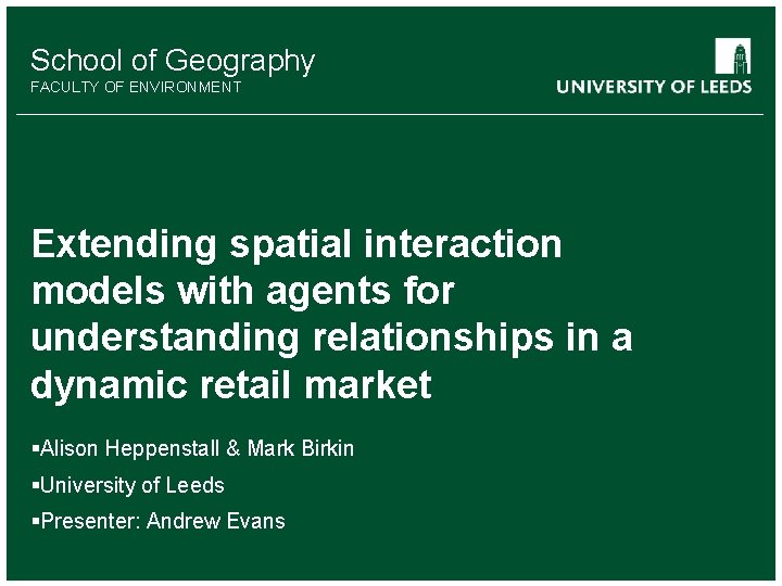 School of Geography something FACULTY OF ENVIRONMENT OTHER Extending spatial interaction models with agents