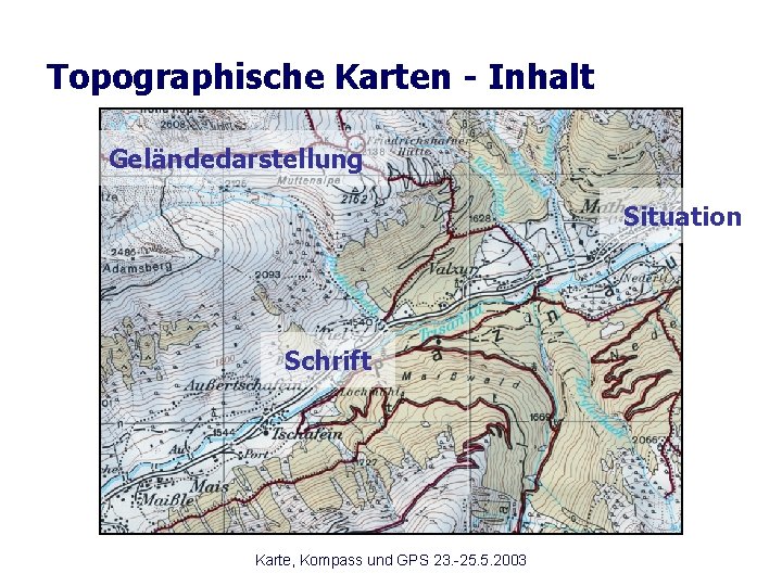 Topographische Karten - Inhalt Geländedarstellung Situation Schrift Karte, Kompass und GPS 23. -25. 5.