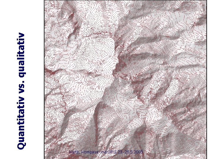Quantitativ vs. qualitativ Karte, Kompass und GPS 23. -25. 5. 2003 
