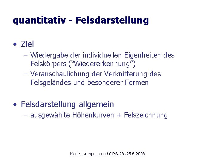 quantitativ - Felsdarstellung • Ziel – Wiedergabe der individuellen Eigenheiten des Felskörpers (“Wiedererkennung”) –