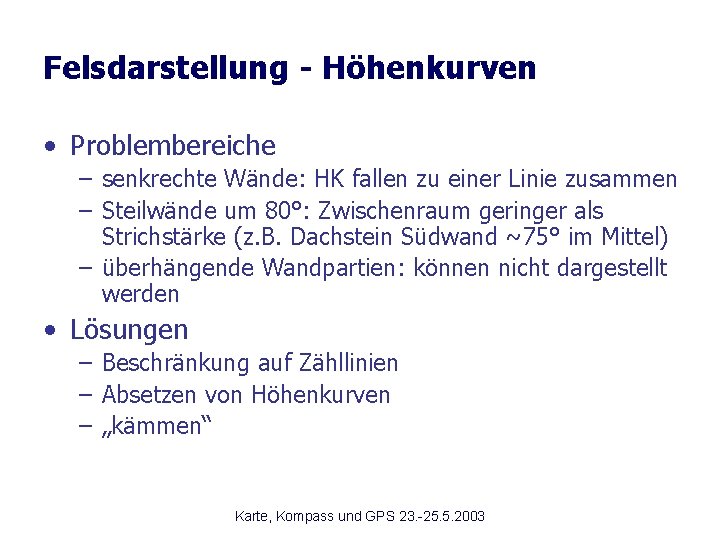 Felsdarstellung - Höhenkurven • Problembereiche – senkrechte Wände: HK fallen zu einer Linie zusammen