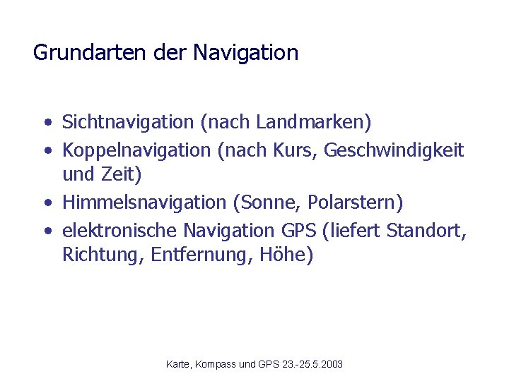 Grundarten der Navigation • Sichtnavigation (nach Landmarken) • Koppelnavigation (nach Kurs, Geschwindigkeit und Zeit)