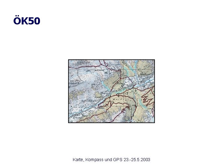 ÖK 50 Karte, Kompass und GPS 23. -25. 5. 2003 