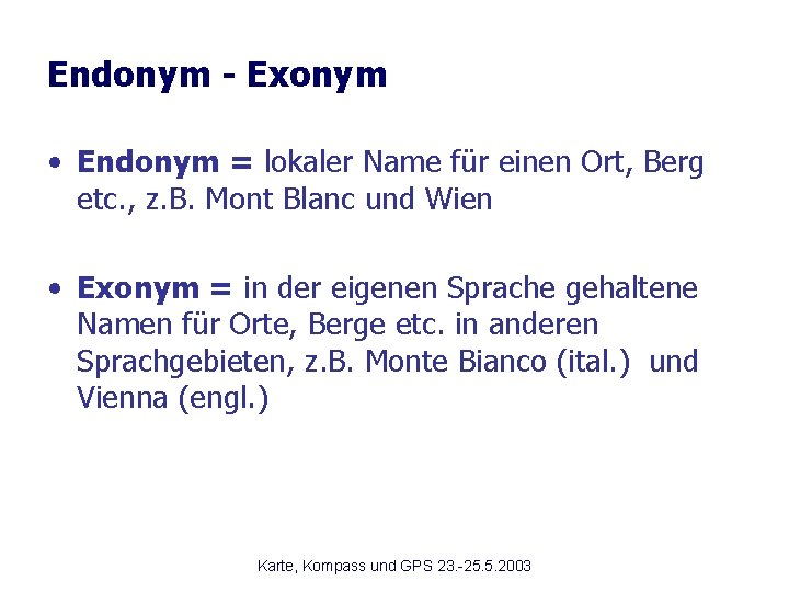 Endonym - Exonym • Endonym = lokaler Name für einen Ort, Berg etc. ,