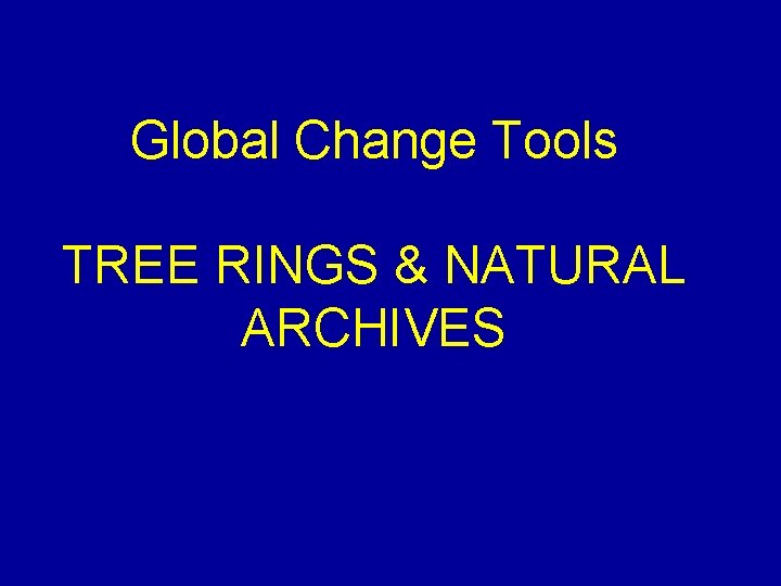 Global Change Tools TREE RINGS & NATURAL ARCHIVES 