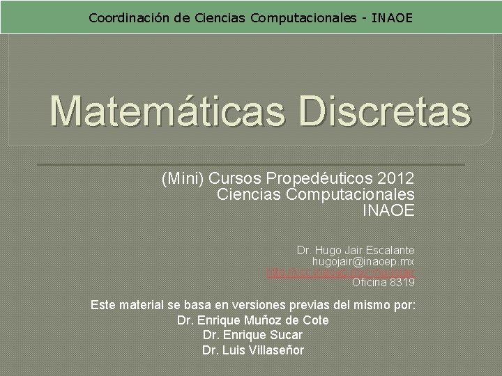 Coordinación de Ciencias Computacionales - INAOE Matemáticas Discretas (Mini) Cursos Propedéuticos 2012 Ciencias Computacionales