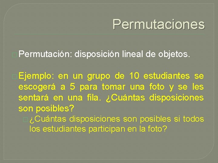 Permutaciones � Permutación: disposición lineal de objetos. � Ejemplo: en un grupo de 10