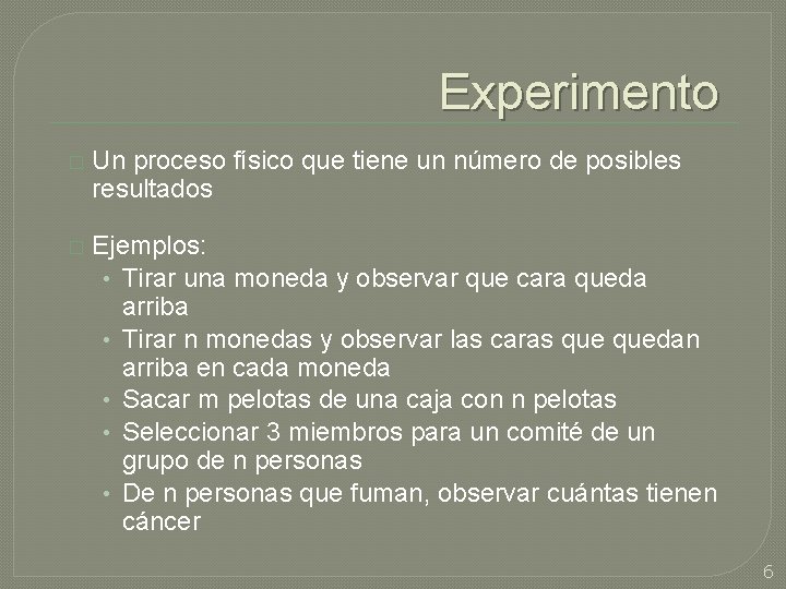 Experimento � Un proceso físico que tiene un número de posibles resultados � Ejemplos: