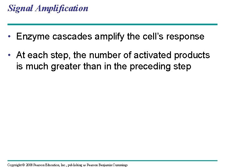 Signal Amplification • Enzyme cascades amplify the cell’s response • At each step, the