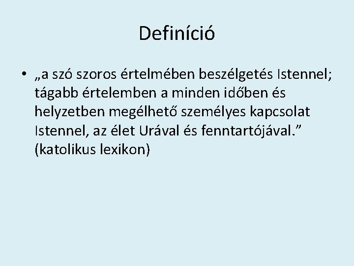 Definíció • „a szó szoros értelmében beszélgetés Istennel; tágabb értelemben a minden időben és