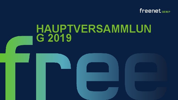 HAUPTVERSAMMLUN G 2019 freenet GROUP HAUPTVERSAMMLUNG 2019 16. 05. 2019 18 