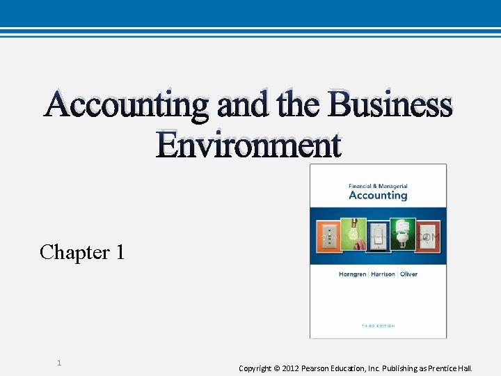 Accounting and the Business Environment Chapter 1 1 Copyright © 2012 Pearson Education, Inc.