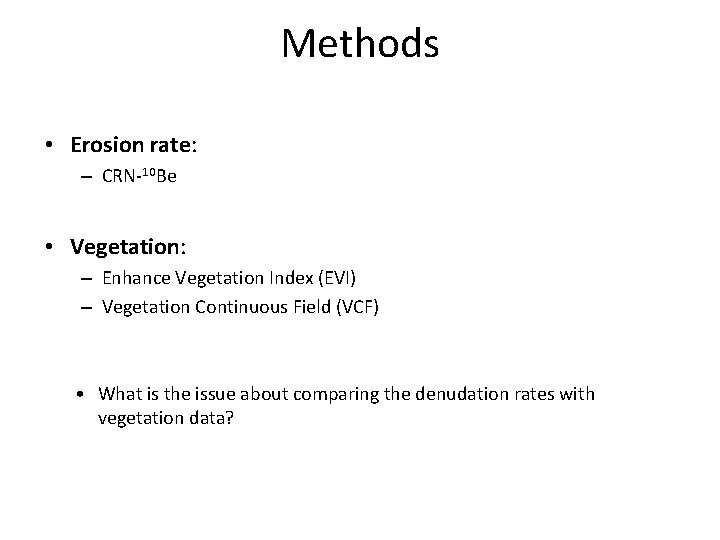 Methods • Erosion rate: – CRN-10 Be • Vegetation: – Enhance Vegetation Index (EVI)