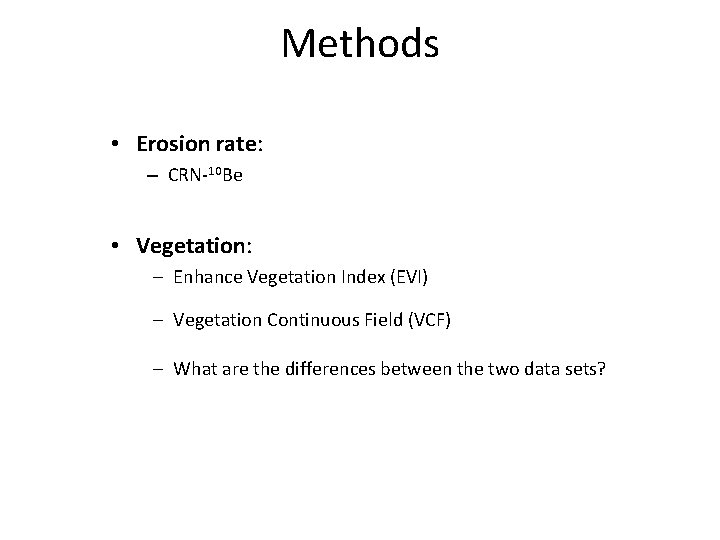 Methods • Erosion rate: – CRN-10 Be • Vegetation: – Enhance Vegetation Index (EVI)