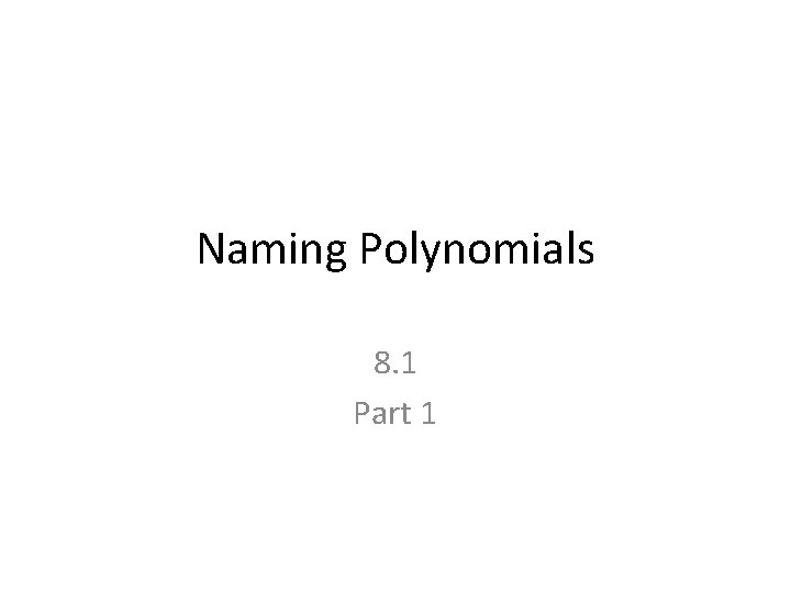 Naming Polynomials 8. 1 Part 1 